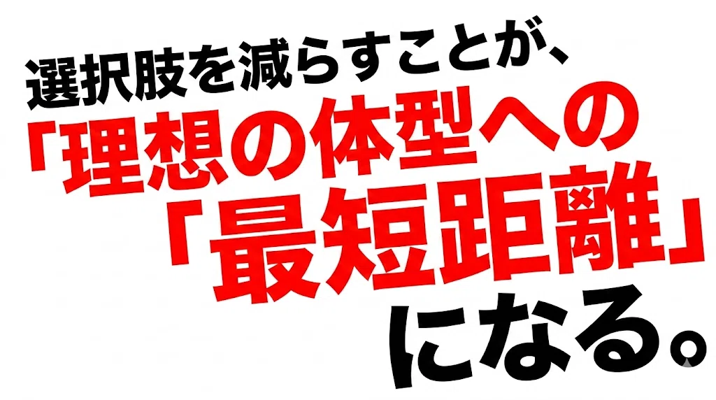 選択肢を減らすことが、理想の体型への最短距離になる。