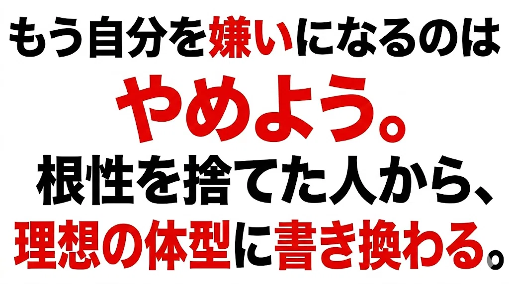 もう自分を嫌いになるのはやめよう。根性を捨てた人から、理想の体型に書き換わる。