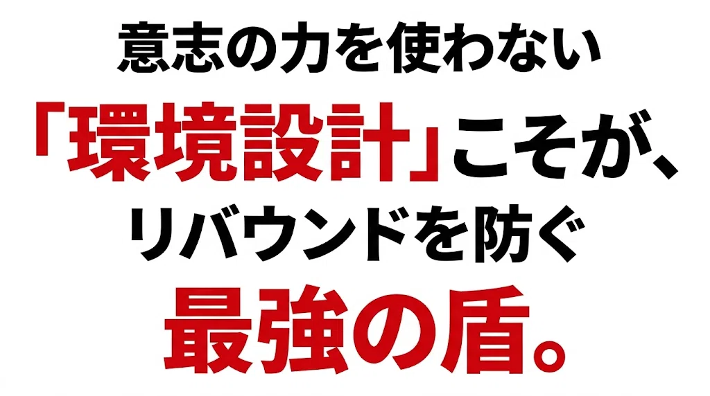 意志の力を使わない「環境設計」こそが、リバウンドを防ぐ最強の盾。