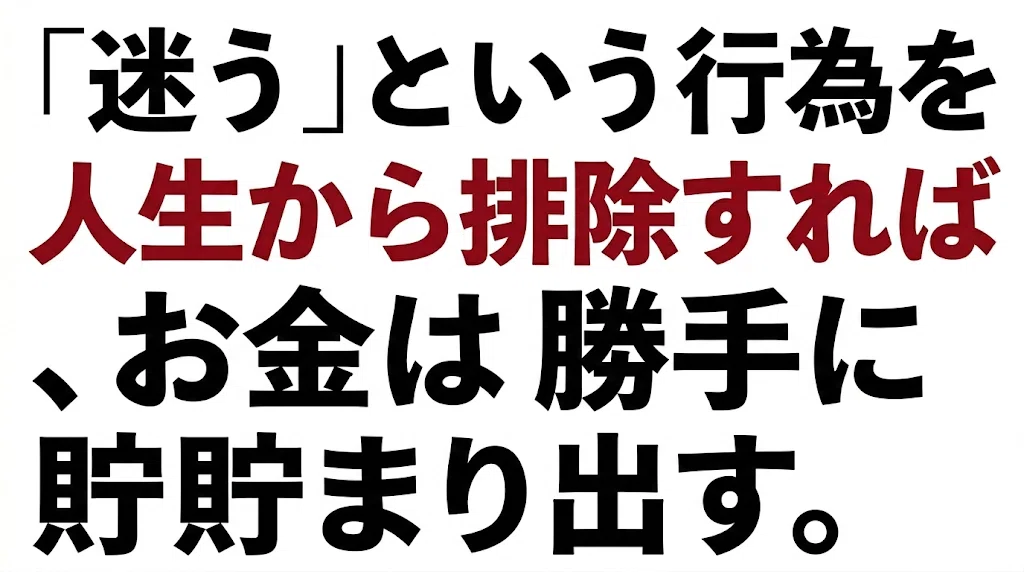 「迷う」という行為を人生から排除すれば、お金は勝手に貯まり出す。
