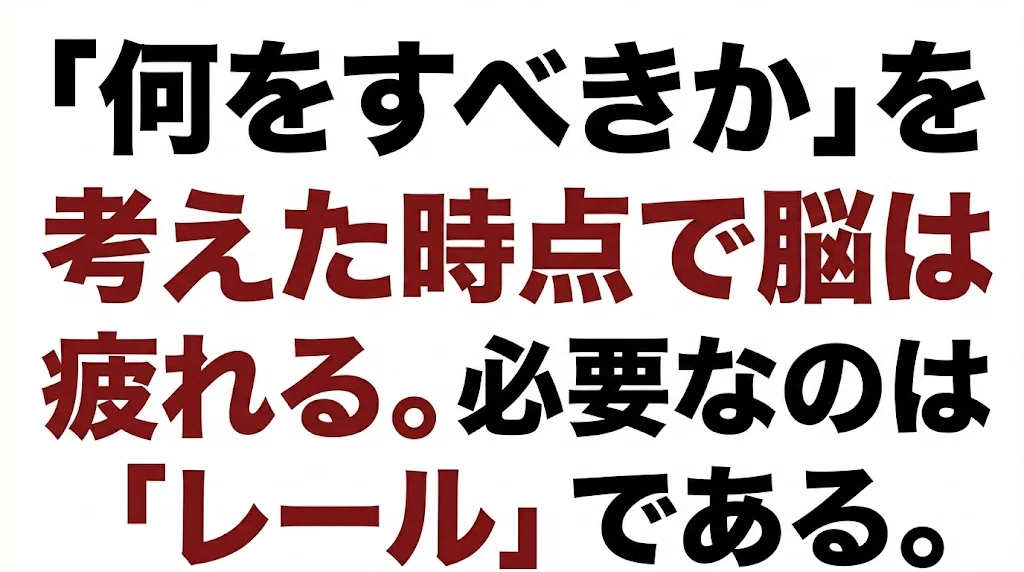 「何をすべきか」を考えた時点で脳は疲れる。必要なのは思考ではなく「レール」である。