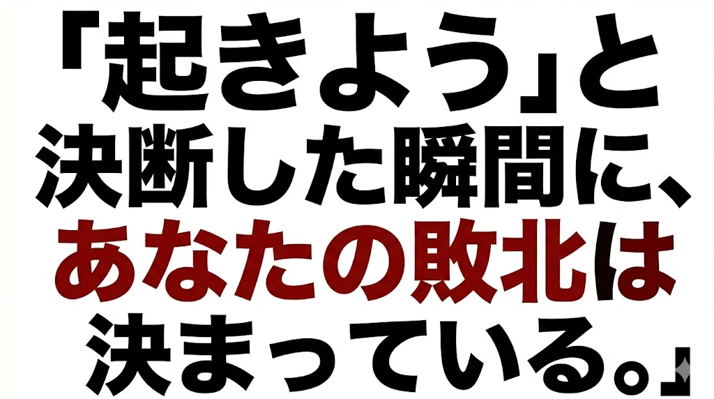 「起きよう」と決断した瞬間に、あなたの敗北は決まっている。