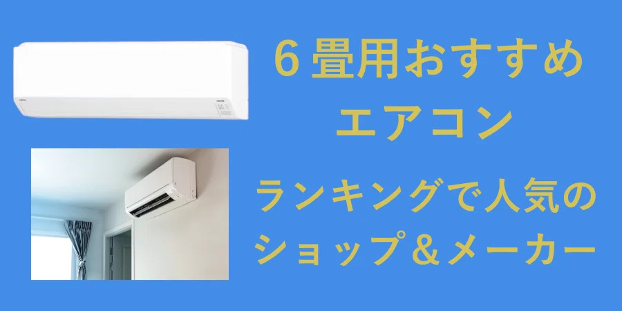 2026年最新】最安値の6畳用おすすめエアコン！型落ちモデルの安い価格 