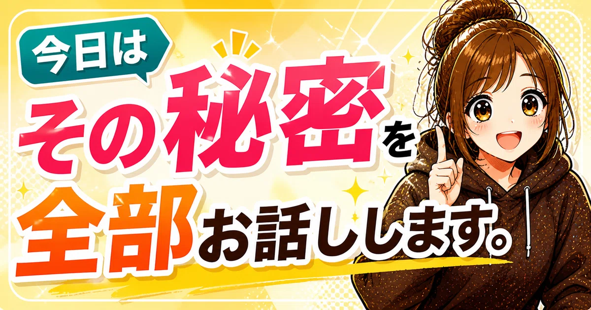 今日はその秘密を全部お話しします。