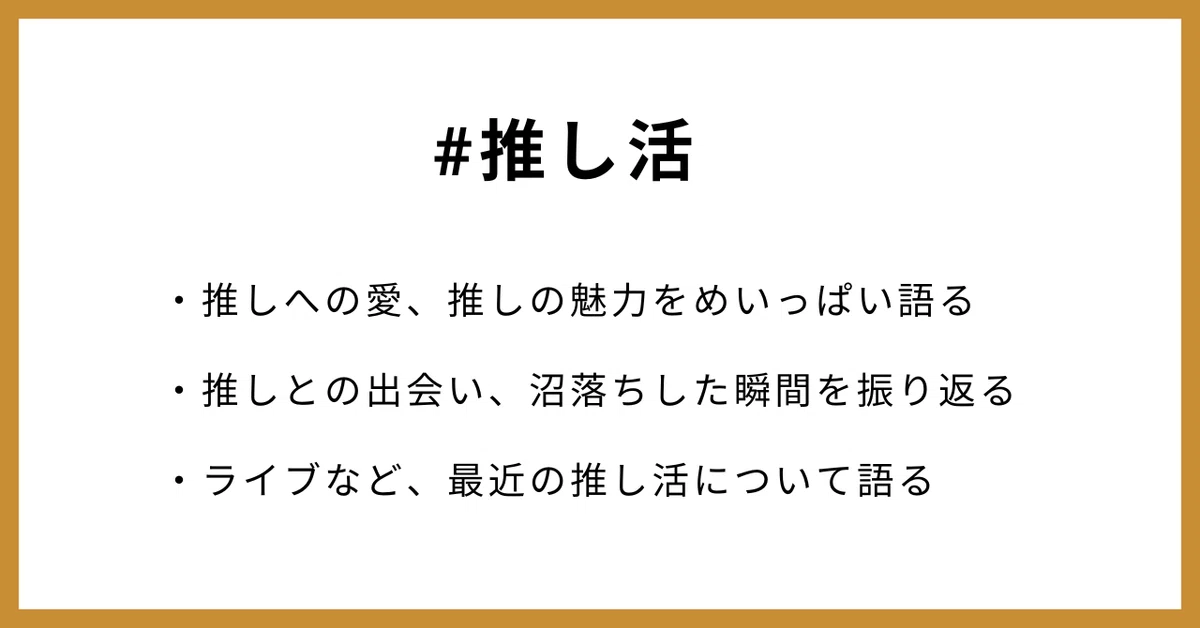 #推し活 ・推しへの愛、推しへの魅力をめいっぱい語る ・推しとの出会い、沼落ちした瞬間を振り返る ・ライブなど、最近の推し活について語る