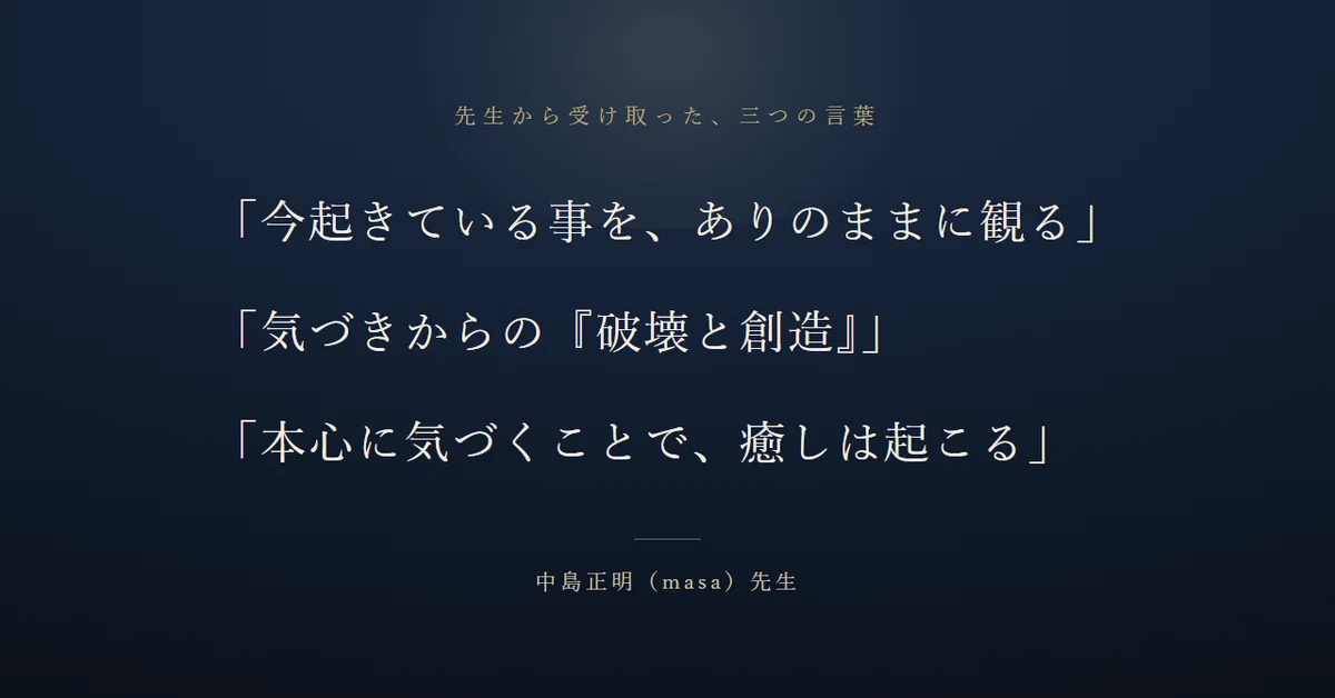 「今起きている事を、ありのままに観る」
「気づきからの『破壊と創造』」
「本心に気づくことで、癒しは起こる」