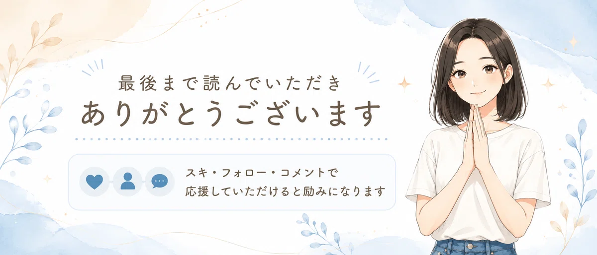 最後まで読んでいただき、ありがとうございます！スキ・フォロー・コメントで応援していただけると励みになります。