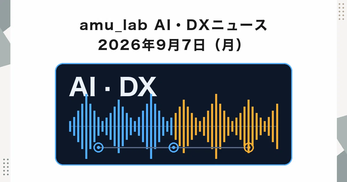 amu_lab AI・DXニュース｜2026年9月7日（月）｜amu_lab｜AI検証ジャーナル