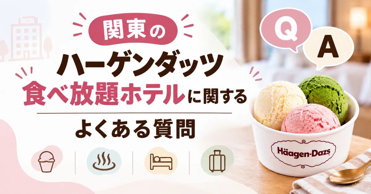 関東のハーゲンダッツ食べ放題ホテルに関するよくある質問