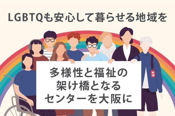 LGBTQも安心して暮らせる地域を。多様性と福祉の架け橋となるセンターを大阪に