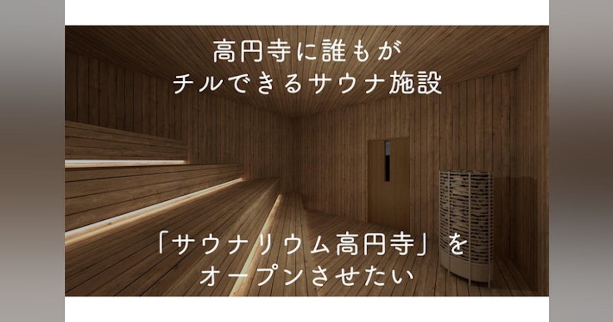 高円寺に誰もがチルできるサウナ施設「サウナリウム高円寺」をオープンさせたい！
