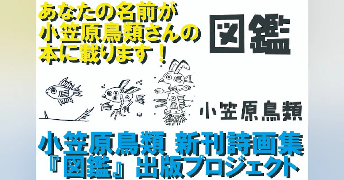 【あなたの名前入り】詩人 小笠原鳥類 不思議でかわいい初の詩画集『図鑑』出版へ！