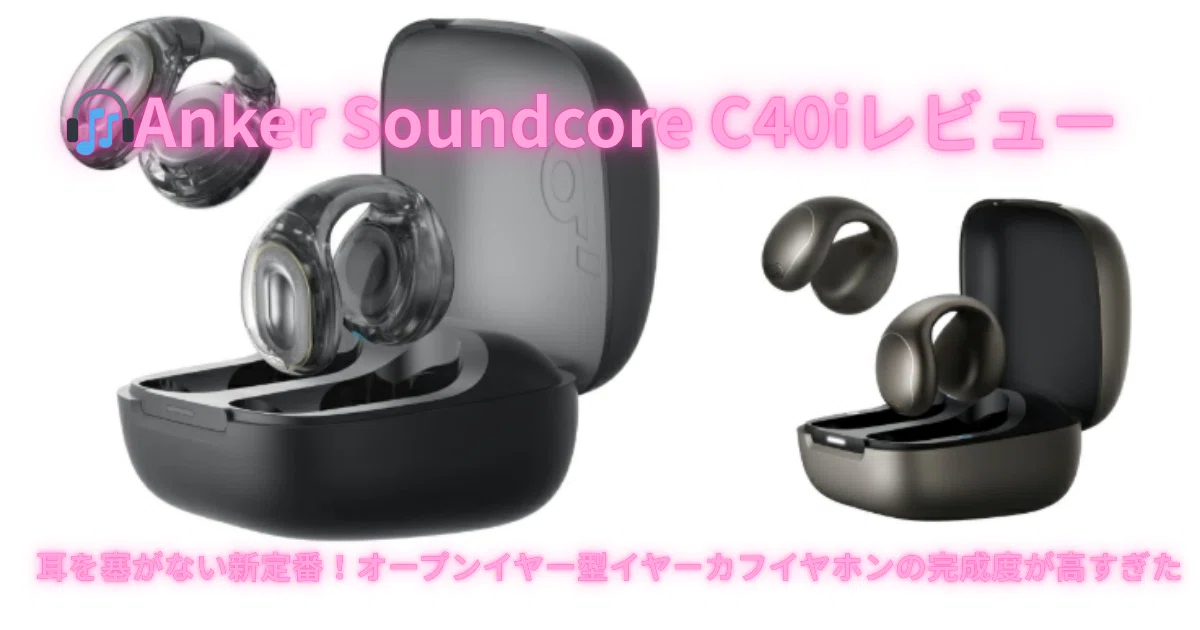 🎧 耳を塞がないのに快適すぎる。Anker Soundcore C40i レビュー