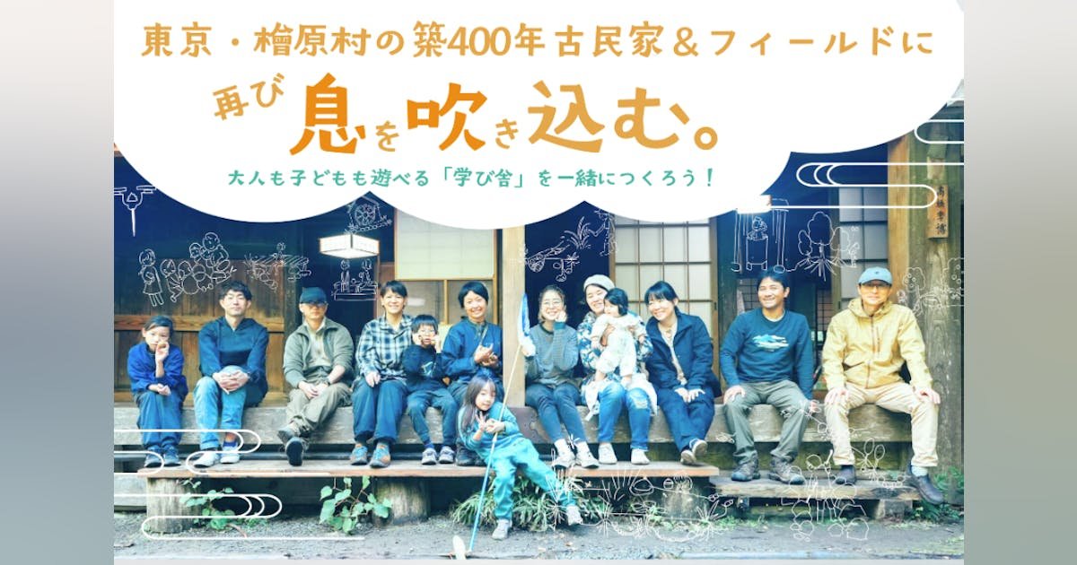 東京檜原村の築400年古民家&フィールドに息吹を。みんなの「学び舎」をつくろう！