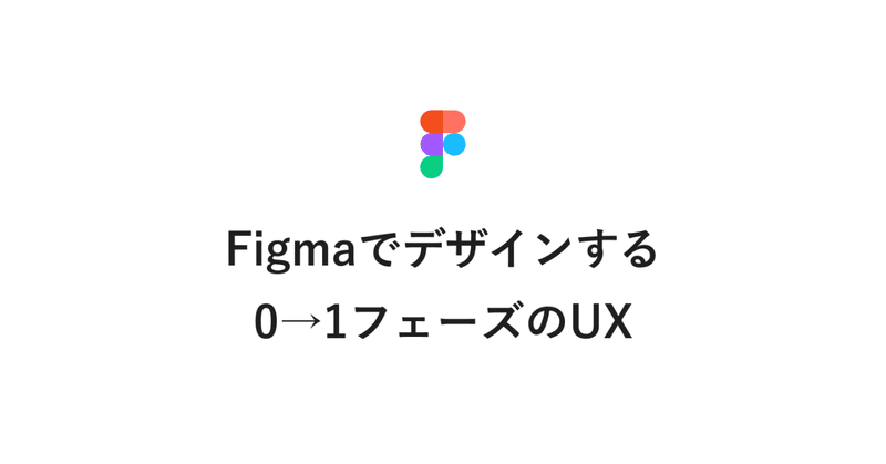 Figmaでデザインする0→1フェーズのUX