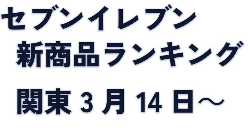 セブンイレブン新商品3/14～　栄養素ランキング＆おすすめ情報【関東編】