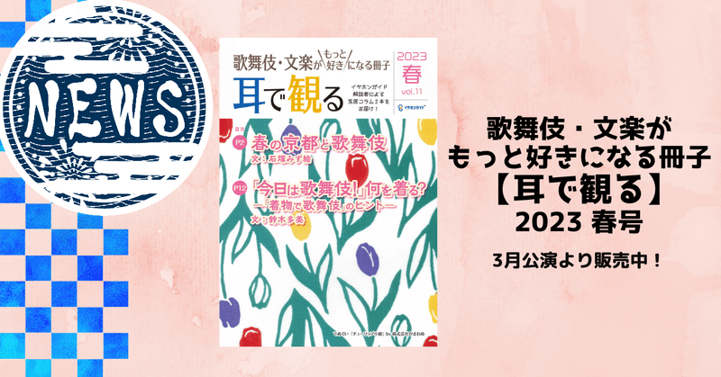「歌舞伎・文楽がもっと好きになる冊子　耳で観る」Vol.11（2023春号）が販売中！