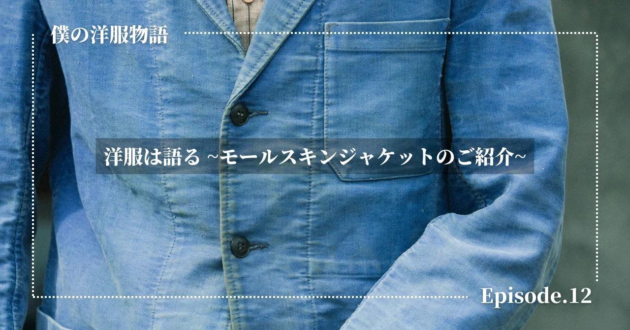続.洋服物語] 洋服は語る ~モールスキンジャケットのご紹介~｜SLOW&STEADY