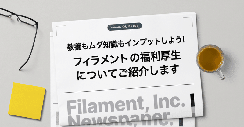 教養もムダ知識もインプットしよう！フィラメントの福利厚生についてご紹介します