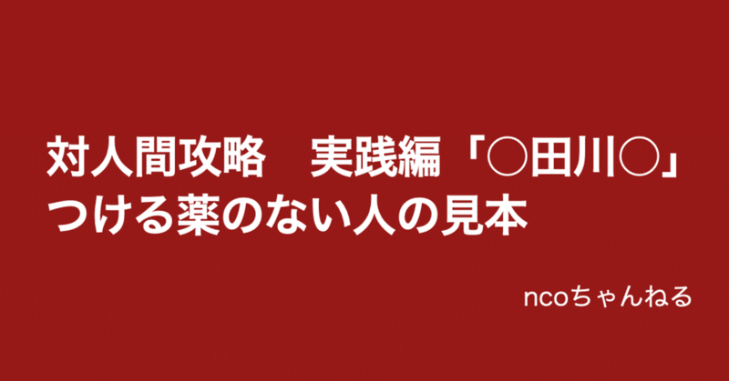 対人間攻略　実践編　「○田川○」　つける薬のない人の見本