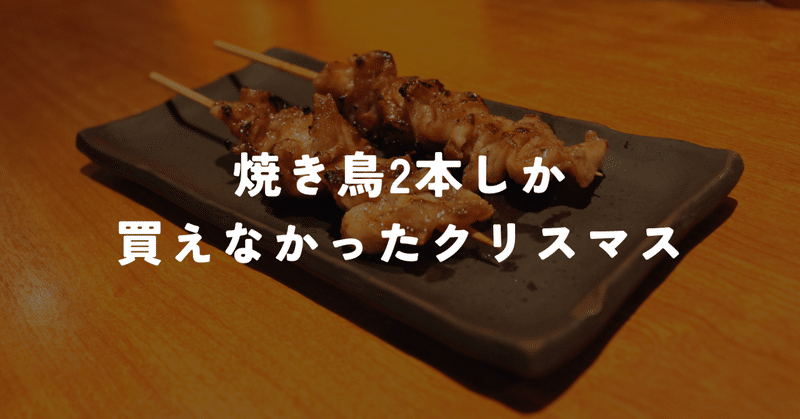 【第8話】焼き鳥2本しか買えなかったクリスマス