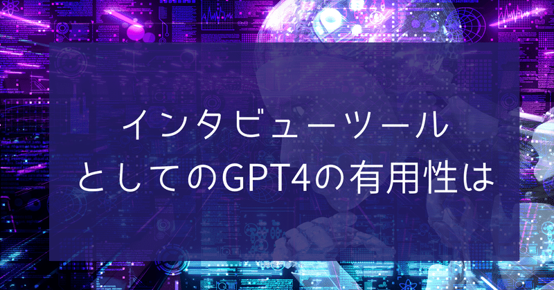 インタビューツールとしてのGPT4の有用性は…