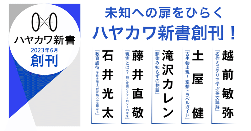 未知への扉をひらく「ハヤカワ新書」2023年6月創刊！ 第一弾は越前敏弥、土屋健、滝沢カレン、藤井直敬、石井光太が執筆！