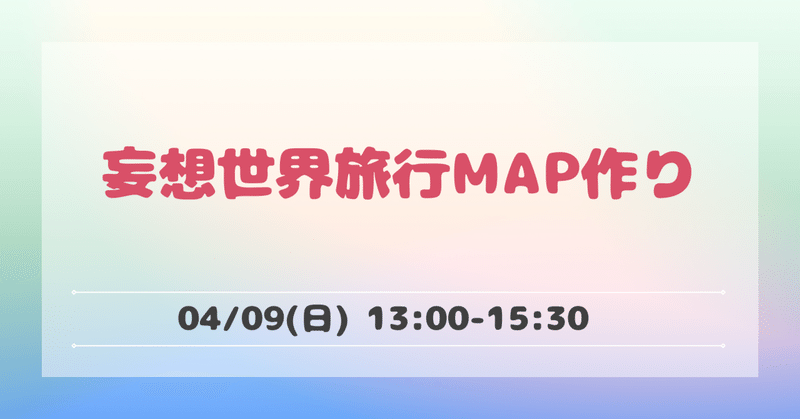 妄想世界旅行MAP作り｜4/9(日) 13:00-