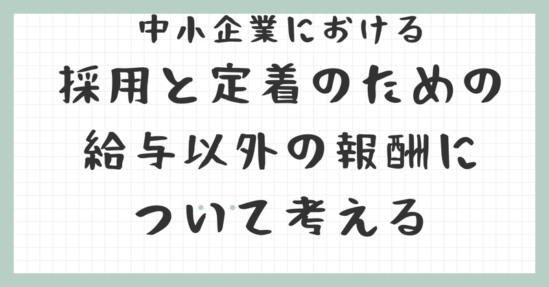 中小企業における採用と定着率向上のために給与以外の報酬について考える