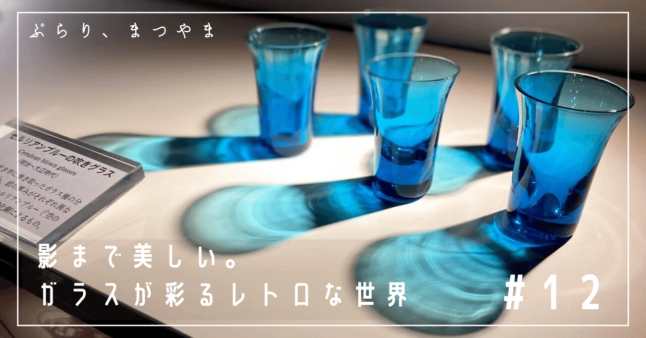 12 影まで美しい。ガラスが彩るレトロな世界｜幸せになろう。松山市