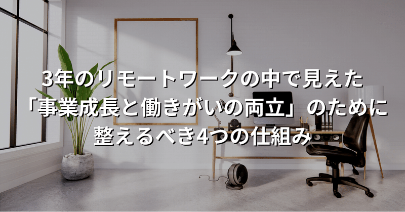 3年のリモートワークの中で見えた「事業成長と働きがいの両立」のために整えるべき4つの仕組み