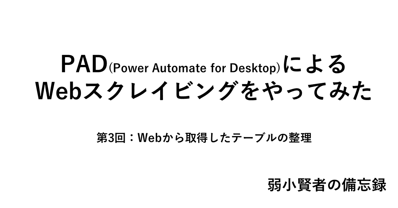 【完結】PAD(Power Automate for Desktop)によるスクレイビングをやってみた 第3回：から取得したテーブルの整理｜弱小賢者の備忘録