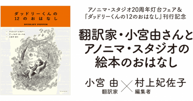 翻訳家・小宮由さんとアノニマ・スタジオの絵本のおはなし／アノニマ・スタジオ20周年灯台フェア＆『ダッドリーくんの12のおはなし』刊行記念