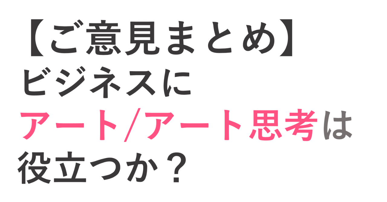 ご意見まとめ】ビジネスにアート／アート思考は役立つか？｜若宮和男