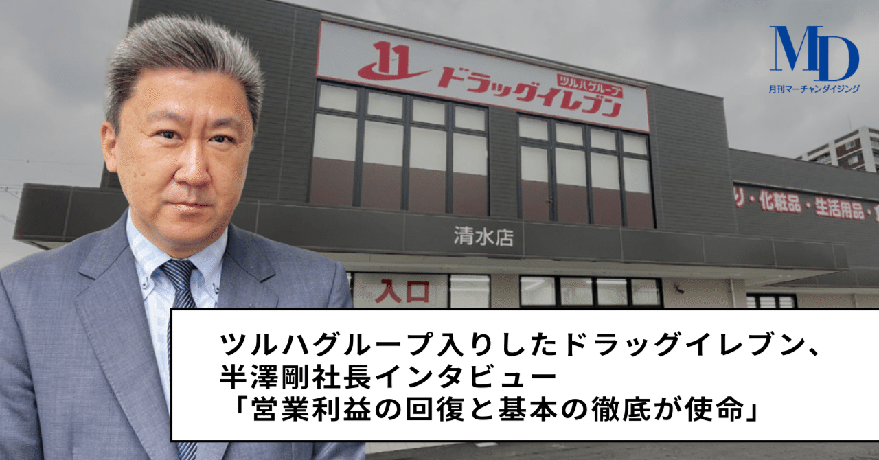 ツルハグループ入りしたドラッグイレブン、半澤剛社長インタビュー「営業利益の回復と基本の徹底が使命」｜MD NEXT
