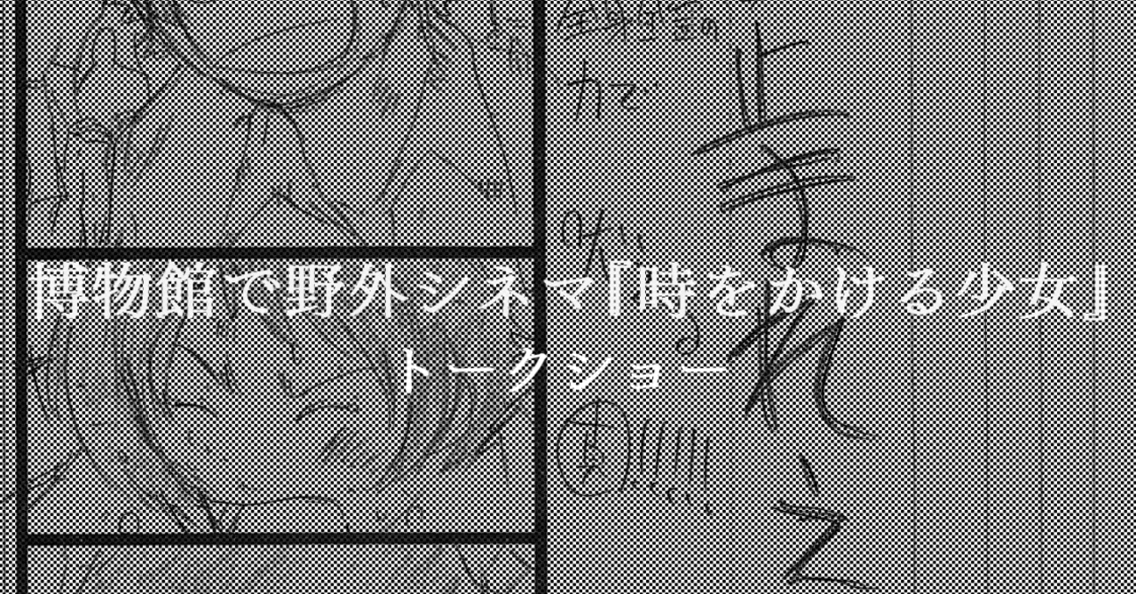 博物館で野外シネマ 時をかける少女 トークショーの備忘録 再掲 ホタル Note