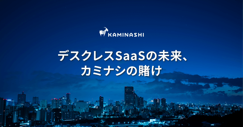 デスクレスSaaSの未来、カミナシの賭け