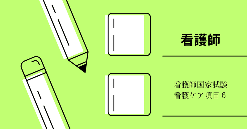 看護師国家試験　看護ケア項目 6