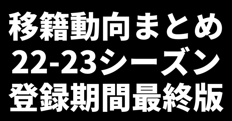Bリーグ 移籍動向まとめ 【22-23シーズン登録期間最終版】