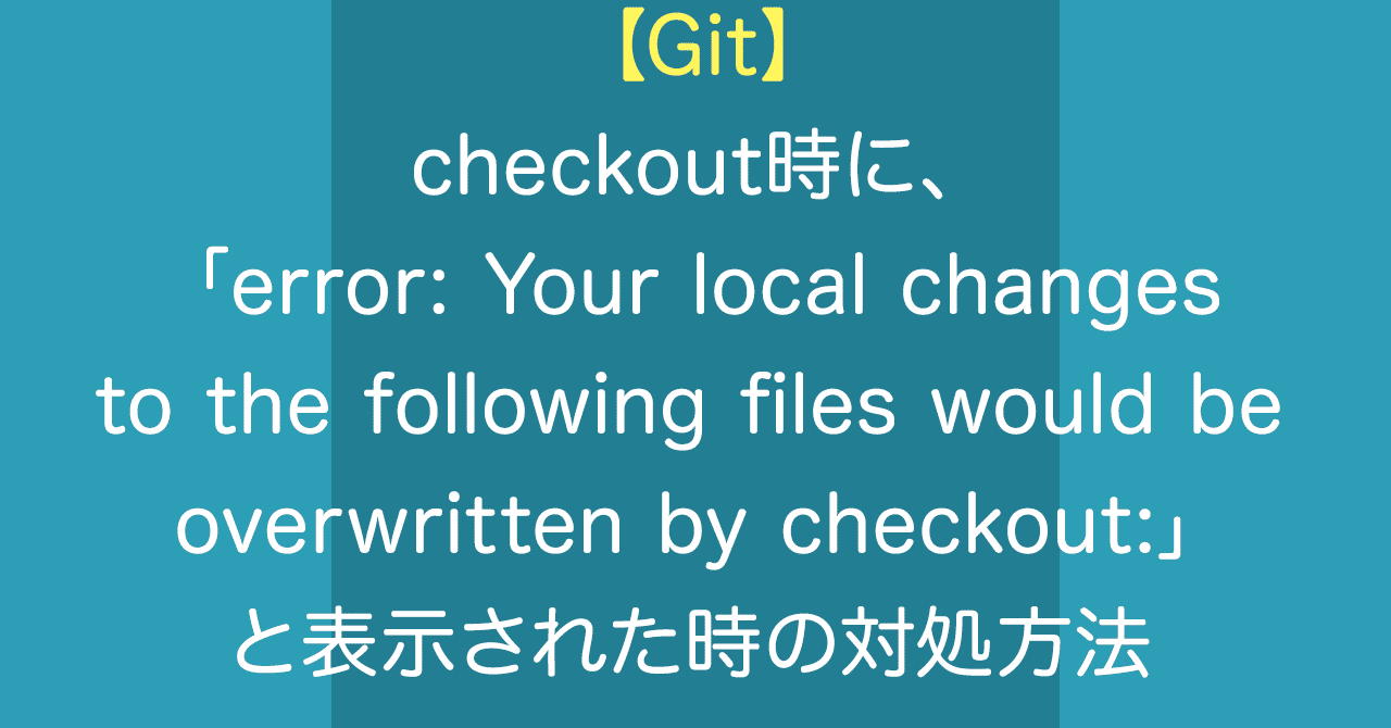 Git Checkout時に Error Your Local Changes To The Following Files Would Be Overwritten By Checkout Koushi Kagawa Note
