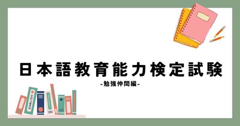 日本語教育能力検定試験を振り返る 6/7 -勉強仲間編-