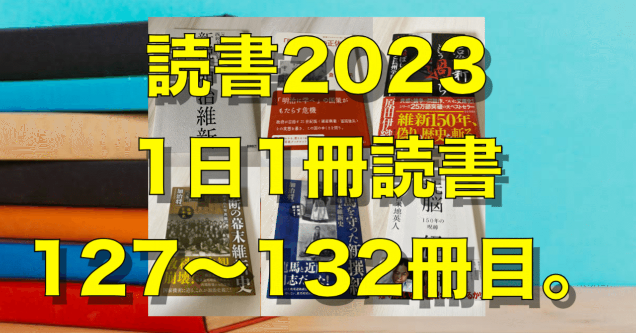 2023読書】No.127〜132『新説・明治維新』『「明治礼賛」の正体 2023読書】No.127〜132『新説・明治維新』『「明治礼賛」の正体