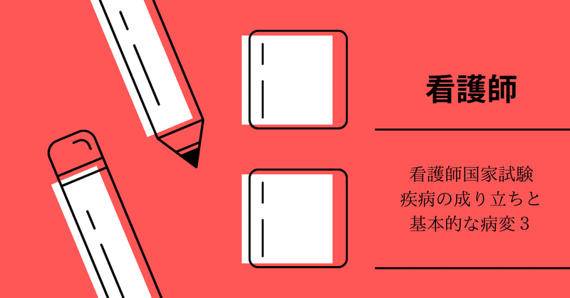 看護師国家試験　疾病の成り立ちと基本的な病変 3