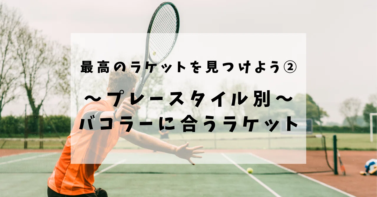 超絶バコラー 最高のラケットを見つけよう②～プレースタイル別：バコラーに合う