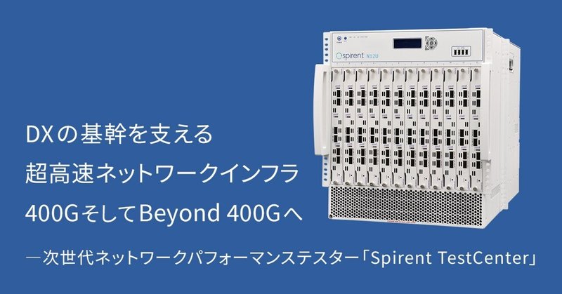 DXの基幹を支える超高速ネットワークインフラ　400GそしてBeyond 400Gへ　―次世代ネットワークパフォーマンステスター「Spirent TestCenter」