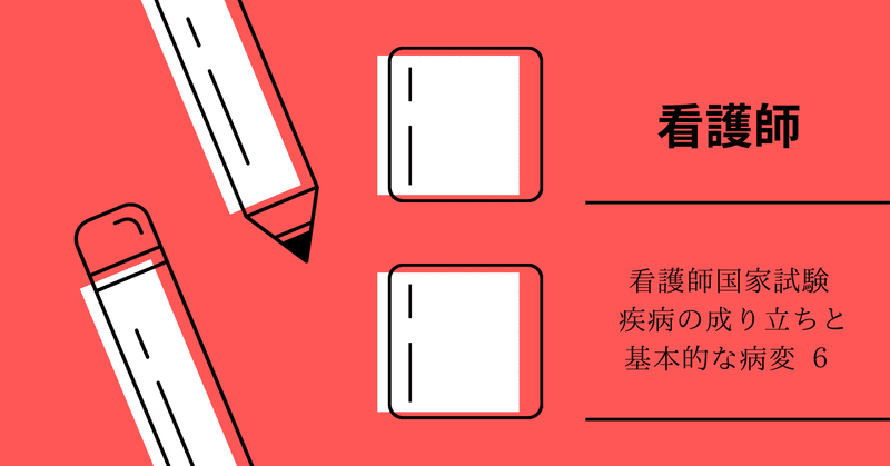 看護師国家試験 　疾病の成り立ちと基本的な病変 6