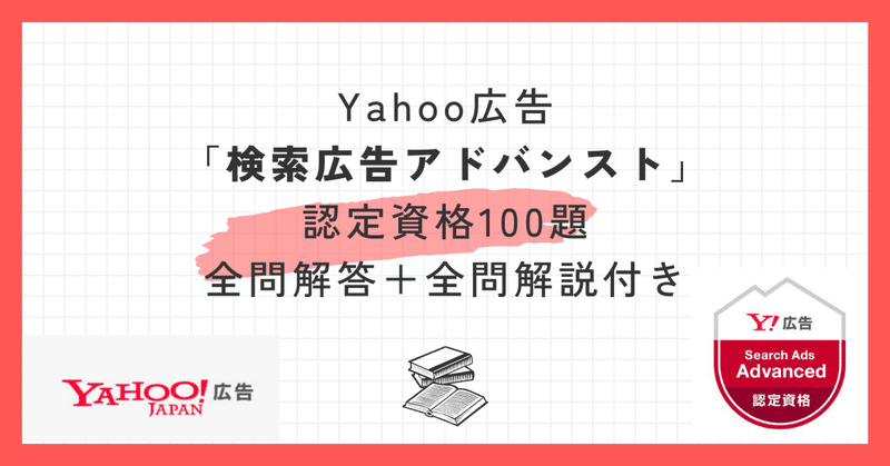 Yahoo広告「検索広告アドバンスド」認定資格100題全問解答＋全問解説付き【2024年1月最新】