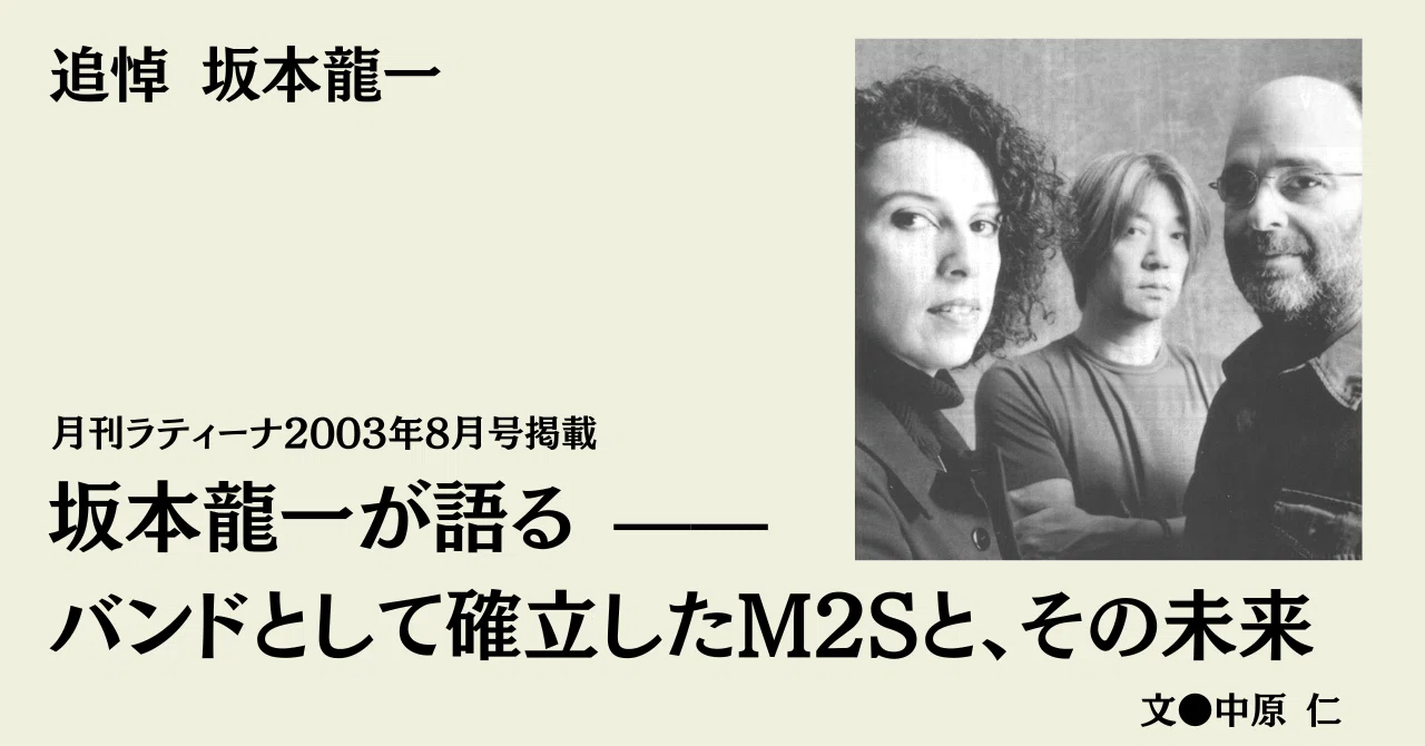 追悼】［2003.8］ 坂本龍一が語る ——バンドとして確立したM2Sと、その