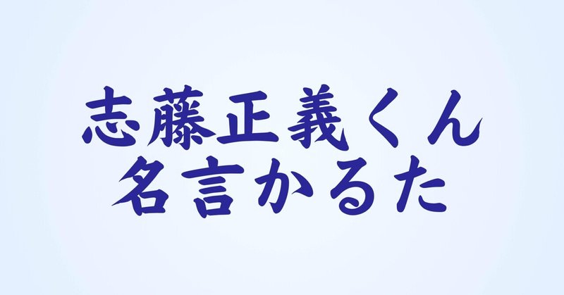 志藤正義くん名言かるたを作ろう（未完）