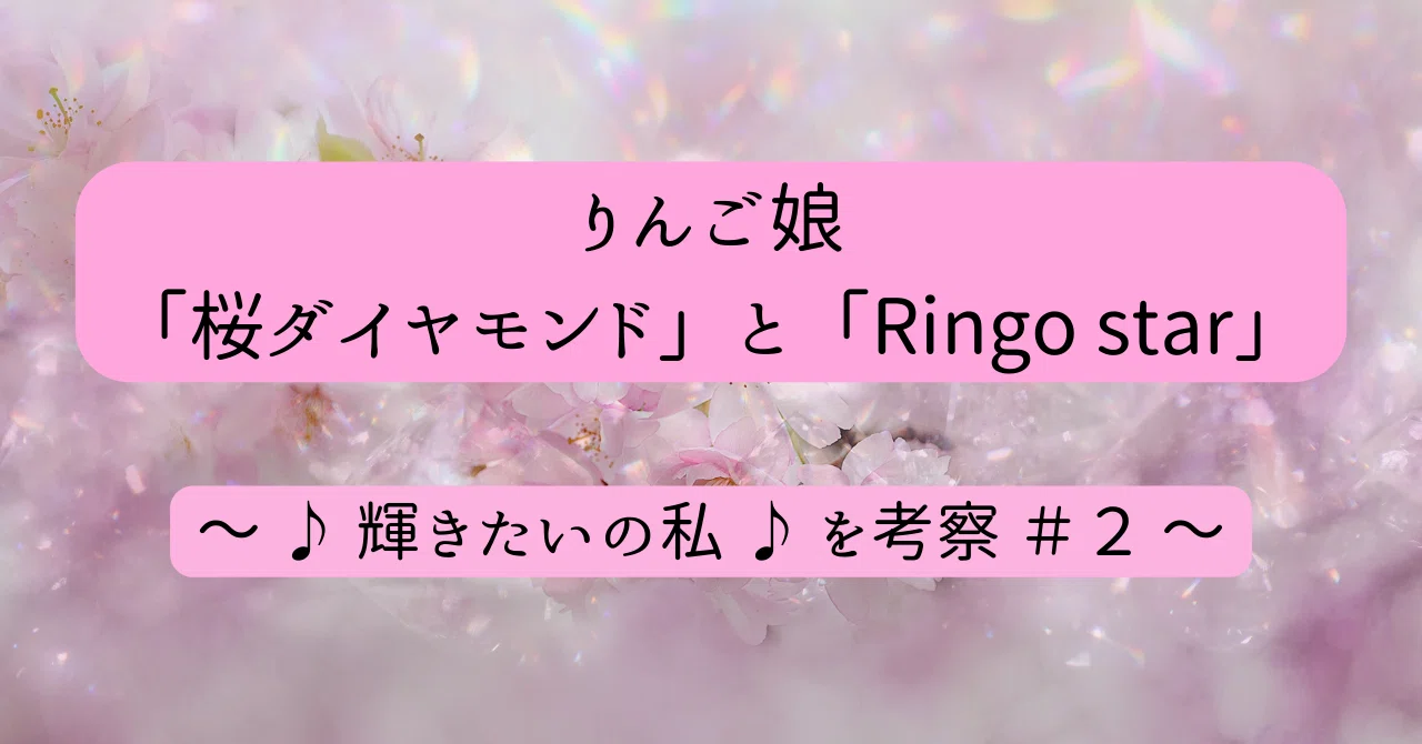 りんご娘「桜ダイヤモンド」と「Ringo star」～ ♪ 輝きたいの私 ♪ を